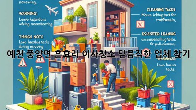예천 풍양면 흔효리 이사청소, 믿음직한 업체 찾기