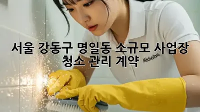 서울 강동구 명일동 소규모 사업장 청소 관리 계약
